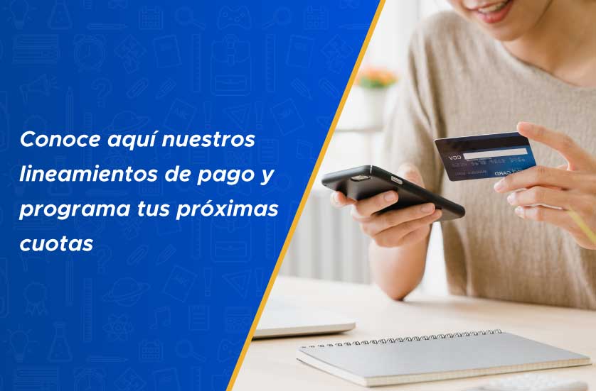 Conoce aquí nuestros lineamientos de pago y programa tus próximas cuotas