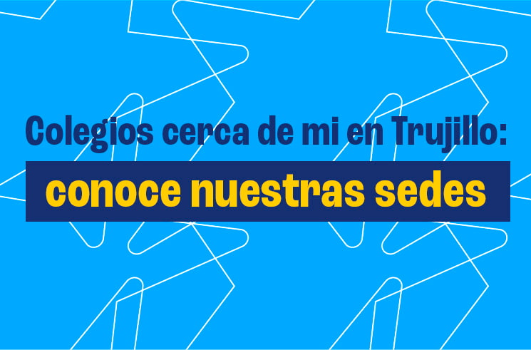 Colegios cerca de mi en Trujillo: conoce nuestras sedes en la libetad