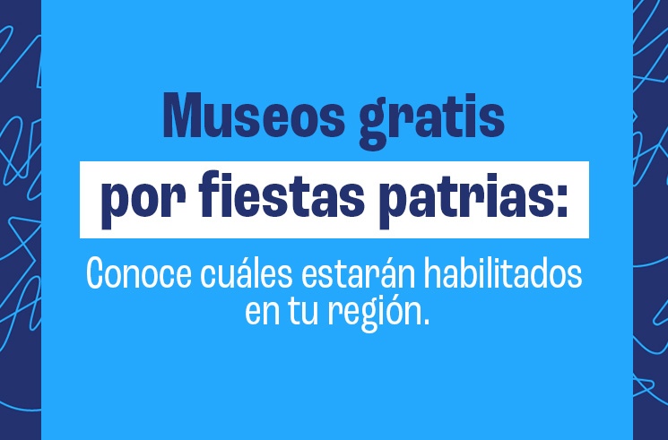 Museos gratis por fiestas patrias: Conoce cuales estarán habilitados en tu región